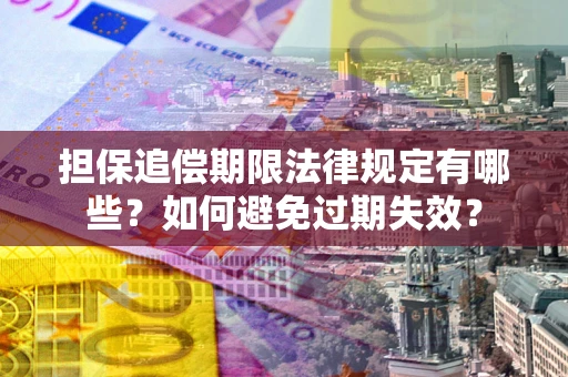北京担保追偿期限法律规定有哪些？如何避免过期失效？